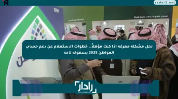 لحل مشكلة معرفة إذا كنت مؤهلاً.. خطوات الاستعلام عن دعم حساب المواطن 2025 بسهولة تامة